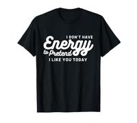 No Tengo la energía para fingir Que me Gustas Hoy Divertido Camiseta