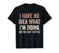 No tengo ni idea de lo que estoy haciendo y no puedes detenerme el sarcasmo Camiseta