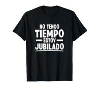 No Tengo Tiempo Estoy Jubilado Edad de Jubilación Camiseta