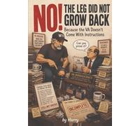NO! The Leg Did Not Grow Back: Because the VA Doesn't Come With Instructions