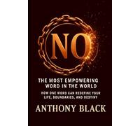 NO The Most Empowering Word in the World: How One Word Can Redefine Your Life, Boundaries, and Destiny. a