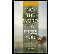 NO: The Word That Frees You: A Journey Through Boundaries, Resistance, and Liberation (SELF HELP - Timeless Wisdom Series)