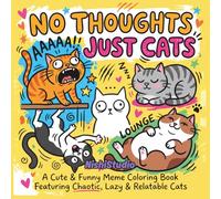 No Thoughts Just Cats Coloring Book: A Cute & Funny Meme Coloring Book Featuring Chaotic, Lazy & Relatable Cats for Stress Relief and Pure Vibes (Chaotic Cuties)
