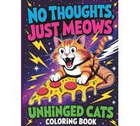 No Thoughts, Just Meows: Unhinged Cats Coloring Book for Teens and Adults: Hilariously Chaotic Cat Designs with Sassy Cats, Pizza and Pure Feline Madness for Stress Relief and Relaxation