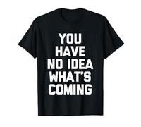 No Tienes Idea de lo Que Viene: un Juego Diciendo Novedad sarcástica Camiseta