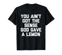 No Tienes la sensación de Que Dios DIO un limón: Dicho Divertido Camiseta