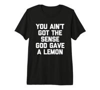 No Tienes la sensación de Que Dios DIO un limón: Dicho Divertido Camiseta Premium