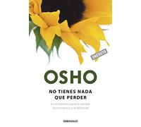 No tienes nada que perder (OSHO habla de tú a tú): En el camino hacia la verdad, la conciencia y la felicidad (Clave)