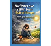 No tienes que estar bien todo el tiempo: Crecimiento personal sin positivismo tóxico para una vida emocionalmente honesta