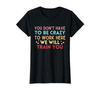 No Tienes Que Estar Loco para Trabajar aquí te entrenaremos Camiseta gráfica económica, Mujer, Negro, XS