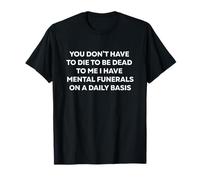 No tienes que morir para estar muerto funeral mental sarcástico Camiseta