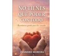 No Tienes Que Poder Con Todo: Palabras para los días en que todo pesa