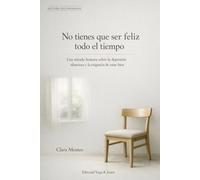 No tienes que ser feliz todo el tiempo: Una mirada honesta sobre la depresión silenciosa y la exigencia de estar bien