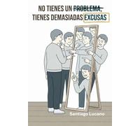 No tienes un problema. Tienes demasiadas excusas: y otras 99 frases que ya deberías conocer para cambiar tu mentalidad