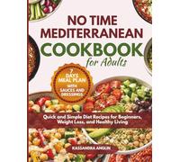 No Time Mediterranean Cookbook for Adults: Quick and Simple Diet Recipes for Beginners, Weight Loss, and Healthy Living