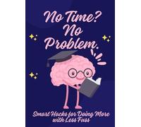 No Time? No Problem.: Smart Hacks for Doing More with Less Fuss