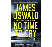 No Time To Cry: the first heart-stopping thriller in the Constance Fairchild series (New Series James Oswald)