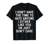 No Time To Hate I Like You Or Don't Care - Camiseta
