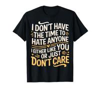 No Time To Hate I Like You Or Don't Care - Camiseta