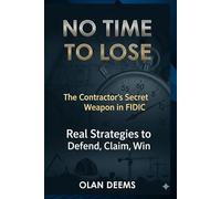 NO TIME TO LOSE: The Contractor’s Secret Weapon in FIDIC: Real Strategies to Defend, Claim, and Win: 1 (FIDIC Power Play Series: Winning Strategies for Contractors and Clients)