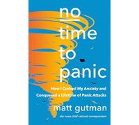 No Time to Panic: How I Curbed My Anxiety and Conquered a Lifetime of Panic Attacks