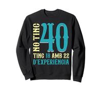 No Tinc 40 Anys Tinc 18 I 22 D'Experiència 40 Aniversari Sudadera