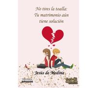 No tires la toalla: Tu matrimonio aún tiene solución