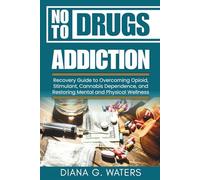 No To Drugs Addiction: Recovery Guide to Overcoming Opioid, Stimulant, Cannabis Dependence, and Restoring Mental and Physical Wellness (Addictions and Recovery Series)
