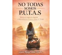 No todas somos P.U.T.A.S: Historias de migracion, dignidad y emprendimiento de mujeres latinas en Europa