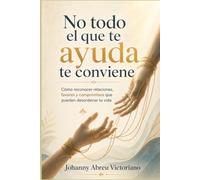 No todo el que te ayuda te conviene: Cómo reconocer relaciones, favores y compromisos que pueden desordenar tu vida (Lecciones que la vida cobra caro)