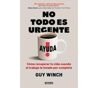 No todo es urgente: Cómo recuperar tu vida cuando el trabajo la invade por completo (Divulgación)