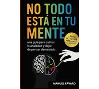 No todo está en tu mente: Una guía para calmar la ansiedad y dejar de pensar demasiado