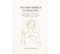No Todo Merece Tu Reacción: Cómo cultivar la paz interior, dejar de discutir y vivir en armonía con quienes piensan distinto