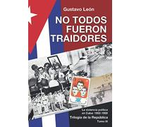 NO TODOS FUERON TRAIDORES: La violencia política en Cuba: 1952-1959 (Trilogía de la República)