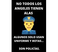 NO TODOS LOS ANGELES TIENEN ALAS ALGUNOS SOLO USAN UNIFORME Y BOTAS... SON POLICÍAS.: MARAVILLOSO CUADERNO DE NOTAS. LIBRETA DE APUNTES, DIARIO ... AGENTES DE POLICÍA. REGALO DE CUMPLEAÑOS.