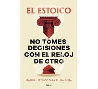 No tomes decisiones con el reloj de otro: Manual estoico para el día a día (GROU)