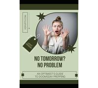 No Tomorrow? No Problem: An Optimist's Guide to Doomsday Prepping