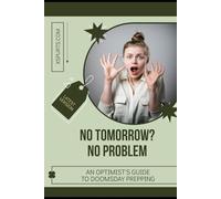 No Tomorrow? No Problem: An Optimist's Guide to Doomsday Prepping