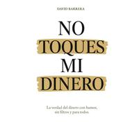NO TOQUES MI DINERO: De cero a libertad: Cómo salir de deudas rápido, ahorrar sin morir en el intento y construir tu primer fondo de emergencia