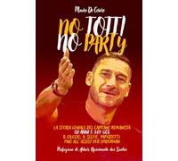 NO TOTTI, NO PARTY: La storia geniale del capitano romanista, 50 anni e 307 gol Il ciuccio, il selfie, PaperTotti, fino all’assist per Spiderman