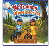 No Training Wheels For Me: A Children’s Book About Learning to Ride a Bike and Building Confidence, Courage, and Resilience