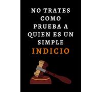 No Trates Como Prueba A Quien Es Un Simple Indicio: Cuaderno De Notas Original Para Estudiantes De Derecho, Abogados, Abogadas, Jueces etc - 120 Páginas