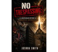 No Tresspassing: A Libertarian Defense Of Christian Nationalism