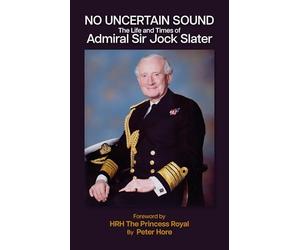 No Uncertain Sound: The Life and Times of Admiral Sir Jock Slater