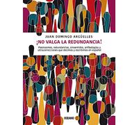 ¡No Valga la Redundancia!/ Linguistics Redundancy: Pleonasmos, Redundancias, Sinsentidos, Anfibologías y Ultracorrecciones que Decimos y ... Corrections That We Say and Write in Spanish