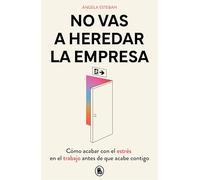 No vas a heredar la empresa: Cómo acabar con el estrés en el trabajo antes de que acabe contigo (Bruguera Tendencias)