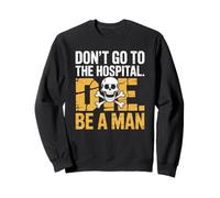 No vayas al hospital... muere. Sé un hombre Refranes divertidos Sudadera