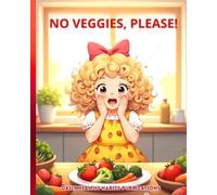 NO VEGGIES, PLEASE!: A Fun and Healthy Story for Kids Ages 3-7 (Happy & Healthy Kids)