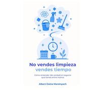 No vendes limpieza, vendes tiempo.: Cómo entender (de verdad) el negocio que tienes entre manos. (El Arte de Emprender e Invertir)