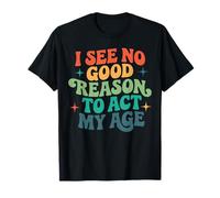 No Veo Ninguna Buena razón para Actuar de mi Edad Humor Divertido, Retro y Groovy Camiseta